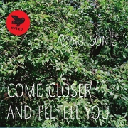 Review: Astro Sonic - Come Closer And I'll Tell You